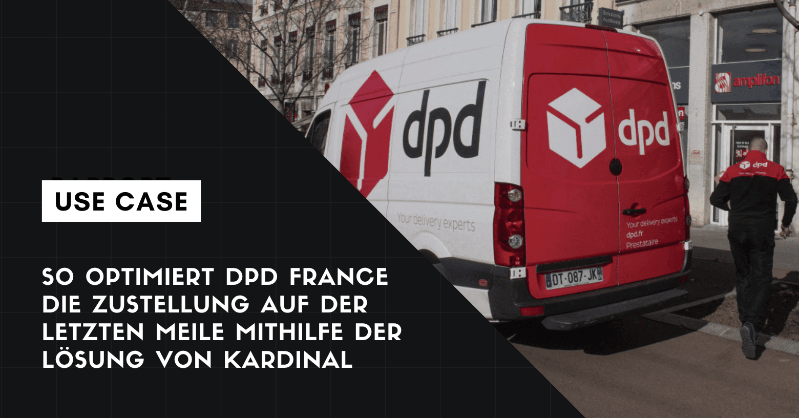 So optimiert DPD France die Zustellung auf der letzten Meile mithilfe der Lösung von Kardinal